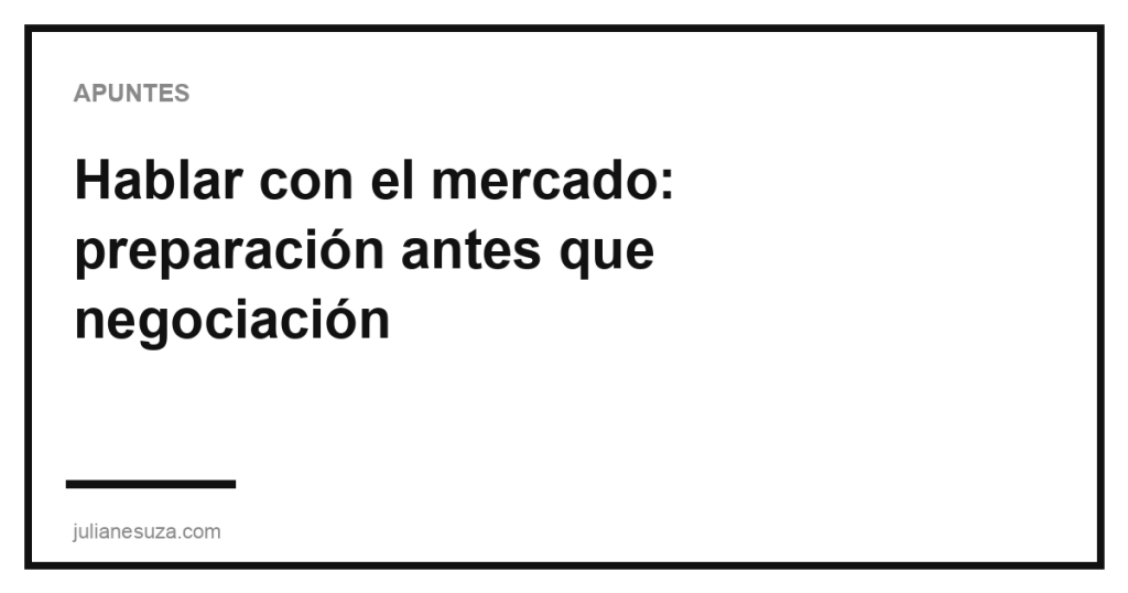 Hablar con el mercado: preparación antes que negociación