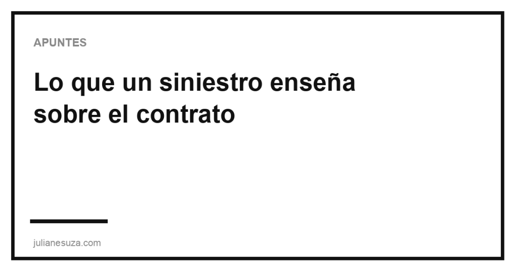 Lo que un siniestro enseña sobre el contrato