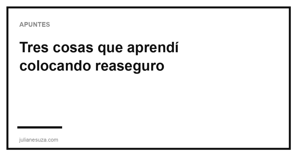 Tres cosas que aprendí colocando reaseguro